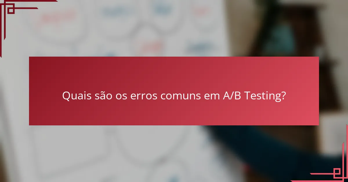 Quais são os erros comuns em A/B Testing?
