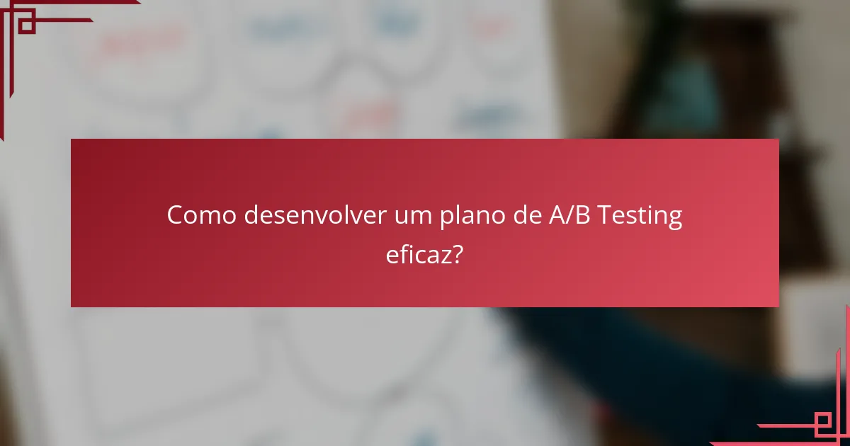 Como desenvolver um plano de A/B Testing eficaz?