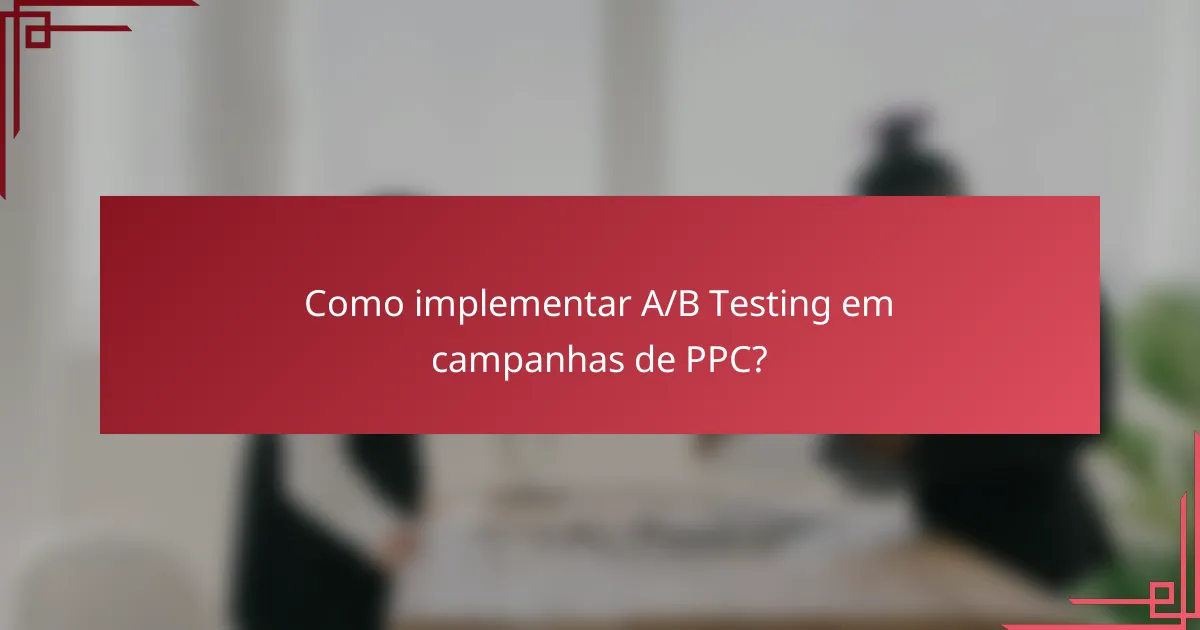 Como implementar A/B Testing em campanhas de PPC?