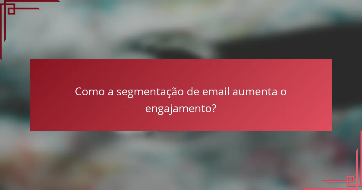 Como a segmentação de email aumenta o engajamento?
