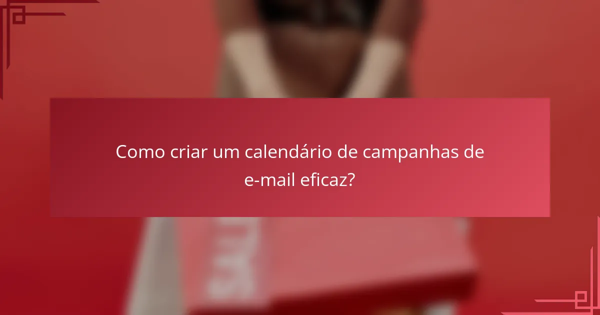 Como criar um calendário de campanhas de e-mail eficaz?