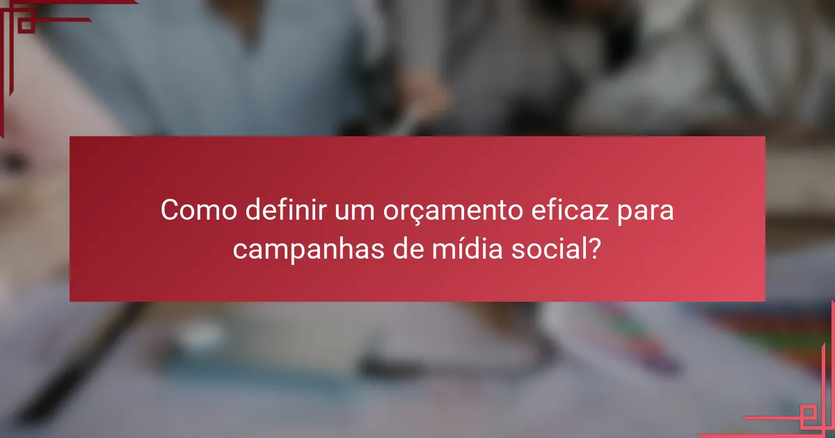 Como definir um orçamento eficaz para campanhas de mídia social?