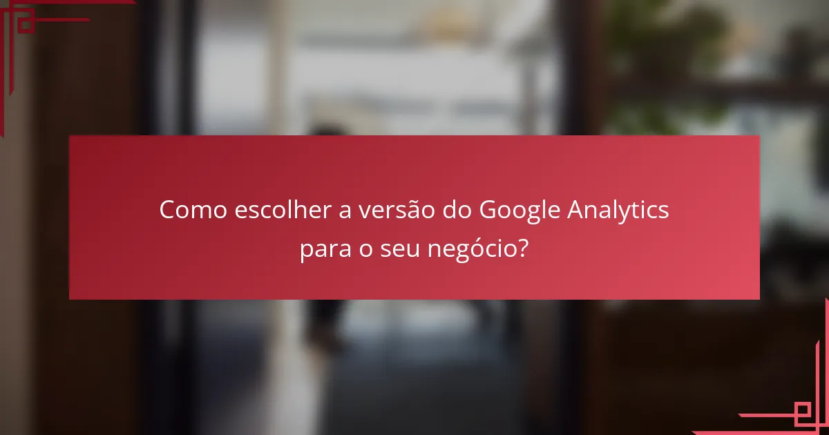 Como escolher a versão do Google Analytics para o seu negócio?
