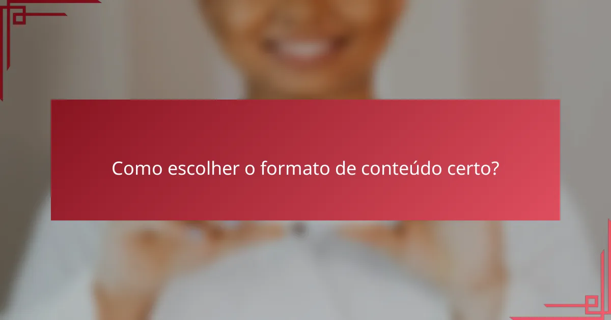 Como escolher o formato de conteúdo certo?