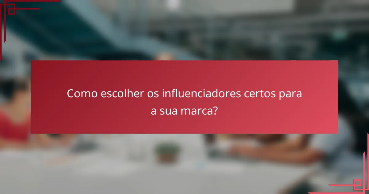 Como escolher os influenciadores certos para a sua marca?