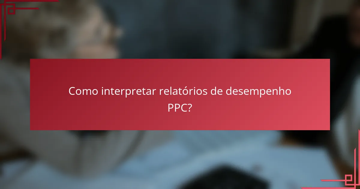 Como interpretar relatórios de desempenho PPC?