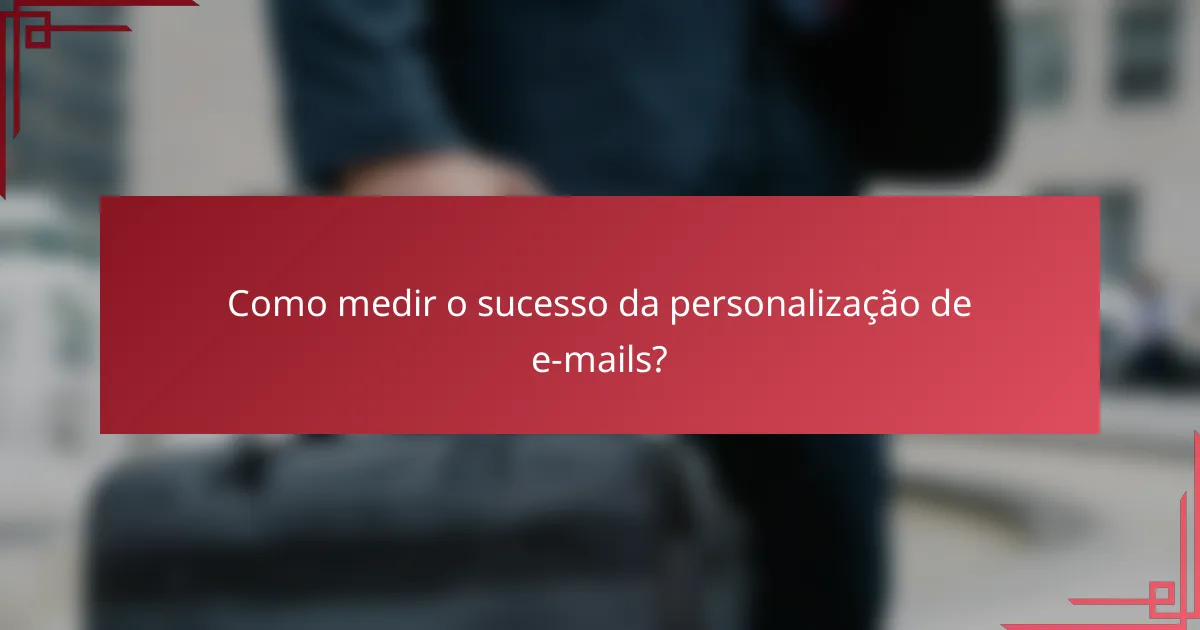 Como medir o sucesso da personalização de e-mails?