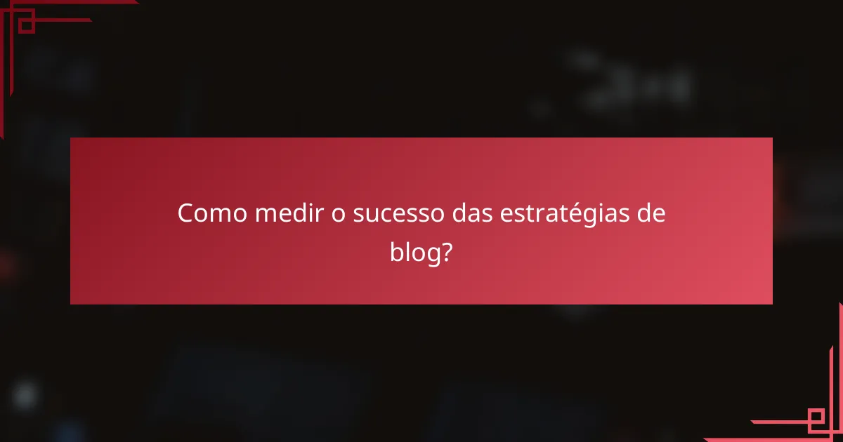 Como medir o sucesso das estratégias de blog?