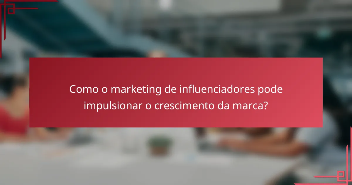 Como o marketing de influenciadores pode impulsionar o crescimento da marca?