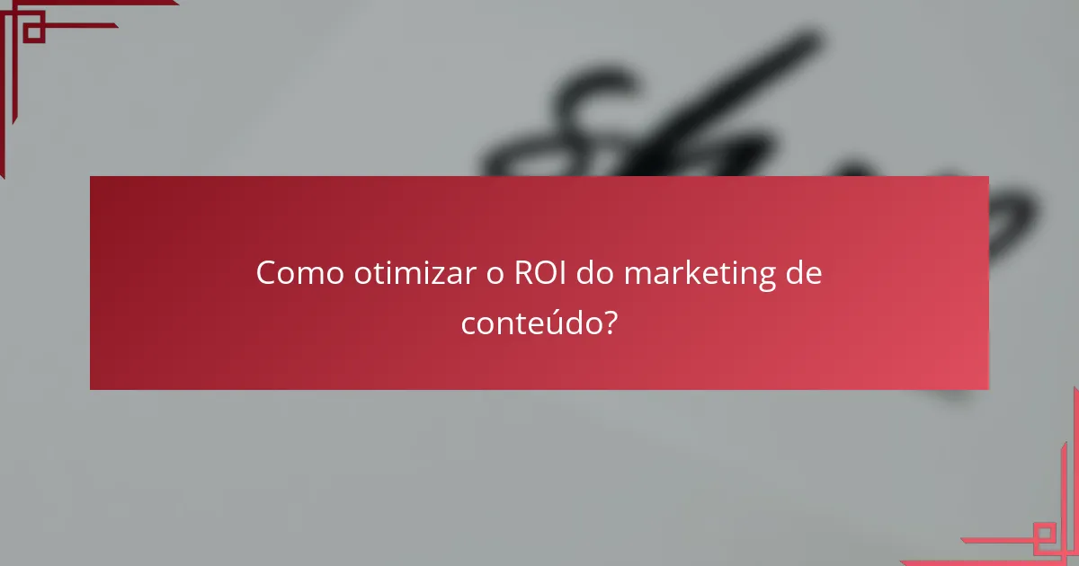 Como otimizar o ROI do marketing de conteúdo?