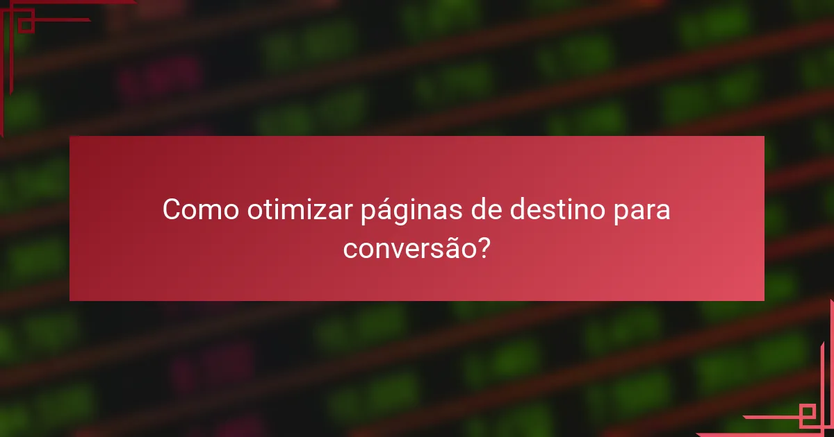 Como otimizar páginas de destino para conversão?