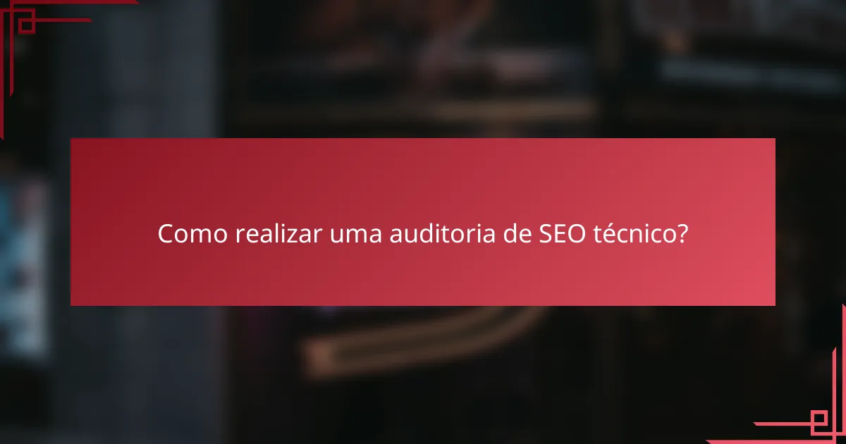 Como realizar uma auditoria de SEO técnico?