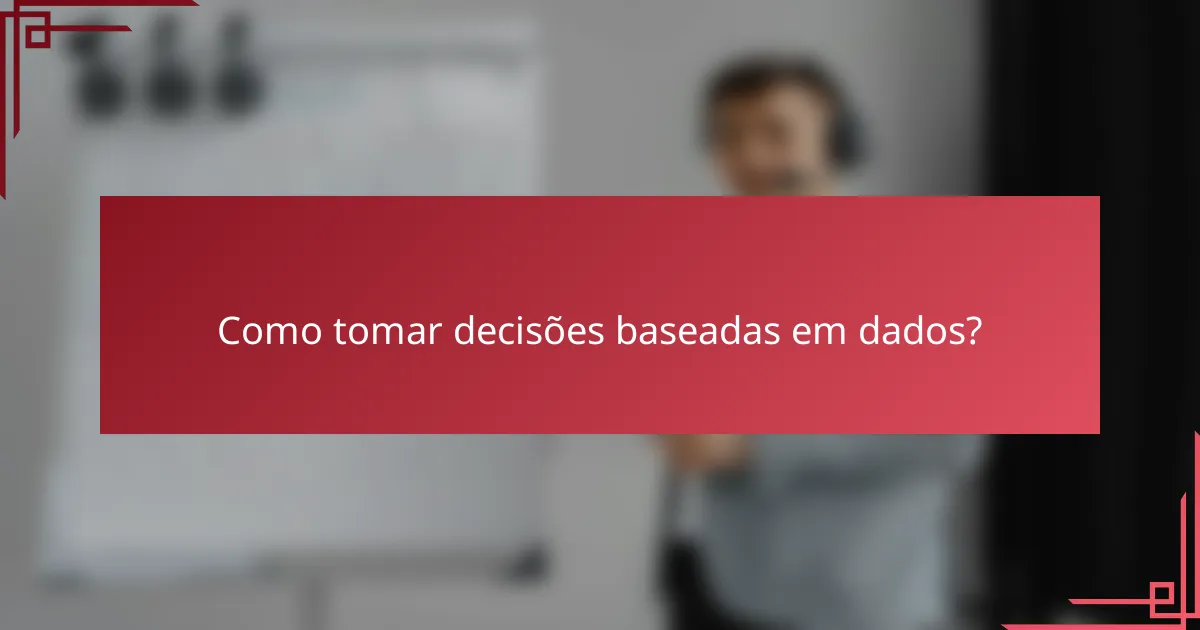 Como tomar decisões baseadas em dados?