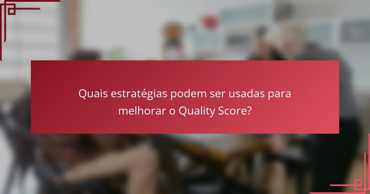 Quais estratégias podem ser usadas para melhorar o Quality Score?