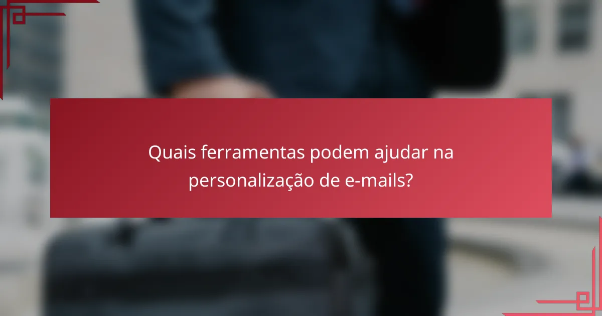 Quais ferramentas podem ajudar na personalização de e-mails?