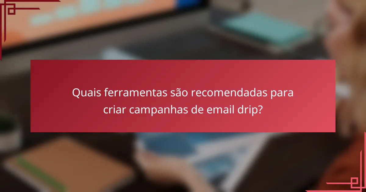 Quais ferramentas são recomendadas para criar campanhas de email drip?