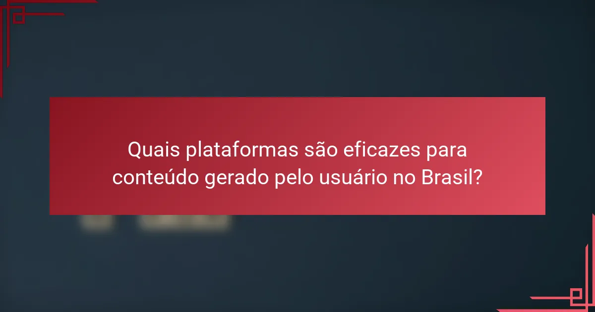 Quais plataformas são eficazes para conteúdo gerado pelo usuário no Brasil?