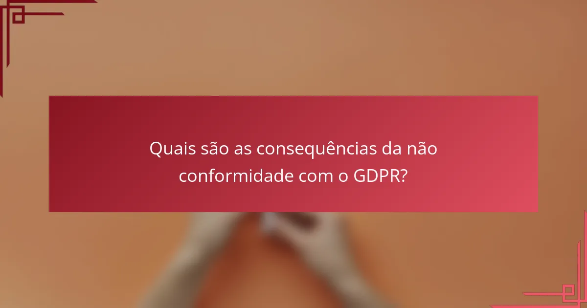 Quais são as consequências da não conformidade com o GDPR?