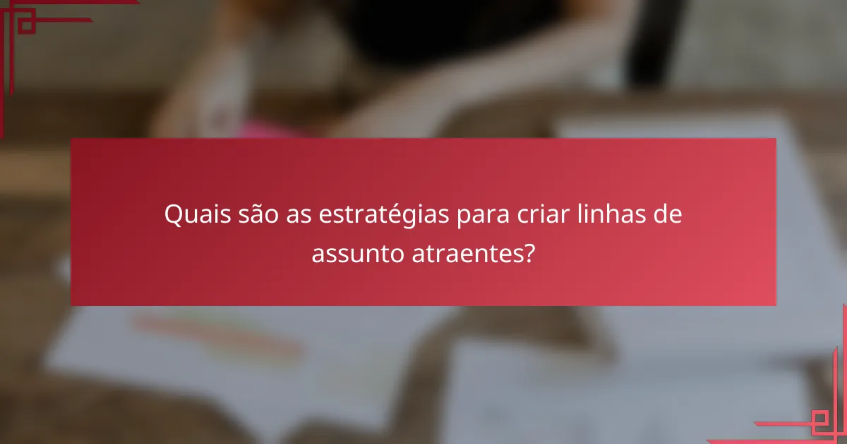 Quais são as estratégias para criar linhas de assunto atraentes?