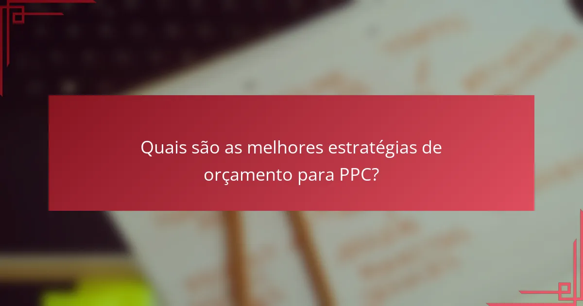 Quais são as melhores estratégias de orçamento para PPC?
