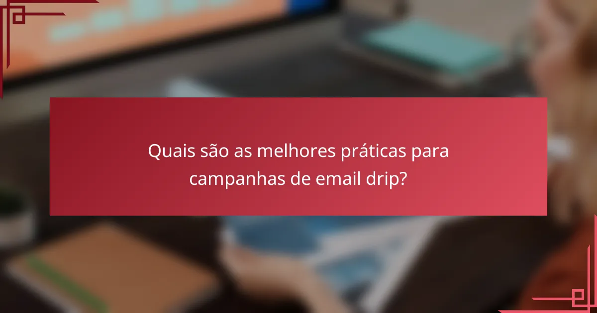 Quais são as melhores práticas para campanhas de email drip?