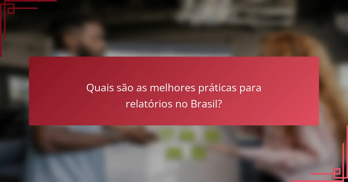 Quais são as melhores práticas para relatórios no Brasil?
