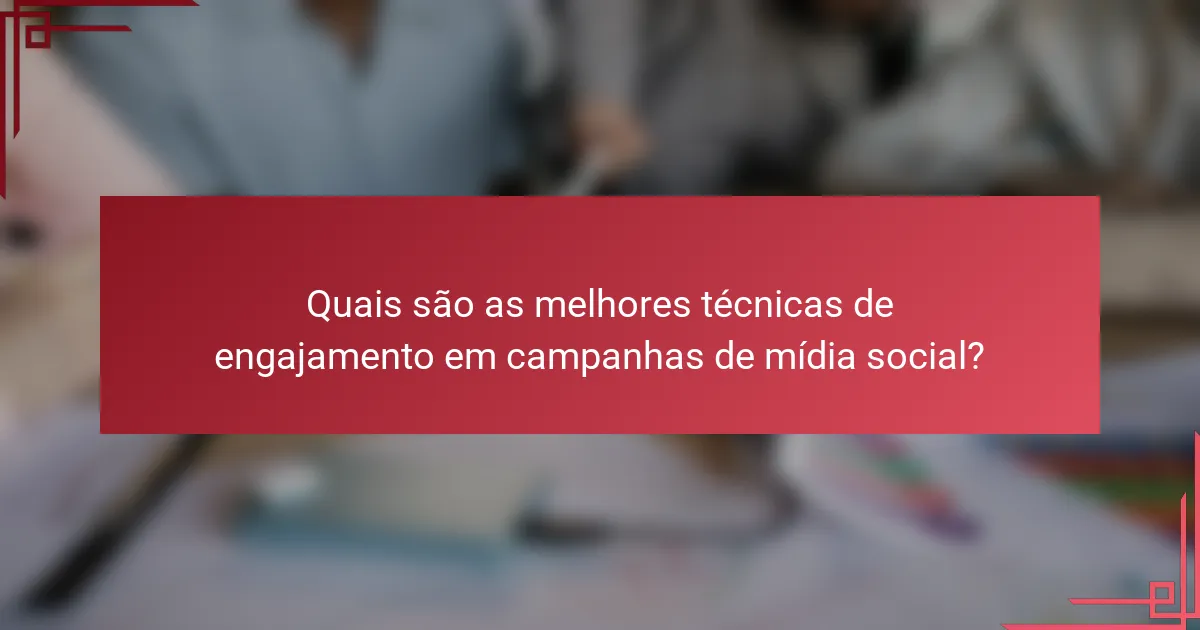 Quais são as melhores técnicas de engajamento em campanhas de mídia social?