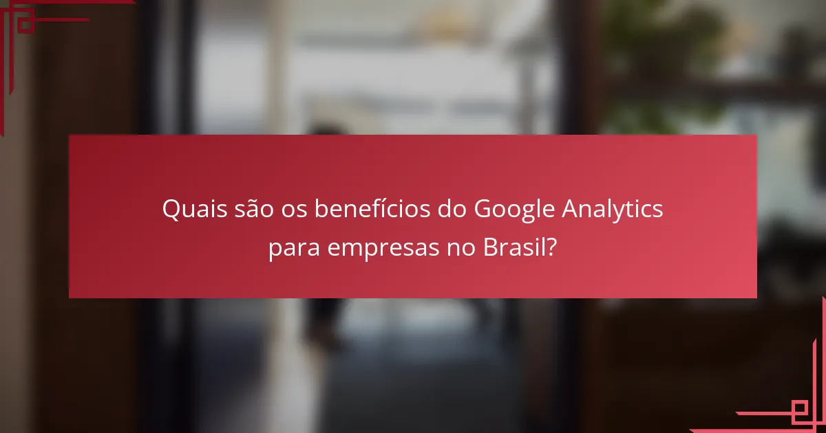 Quais são os benefícios do Google Analytics para empresas no Brasil?