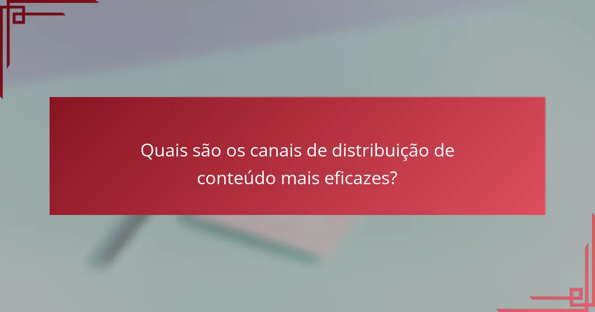 Quais são os canais de distribuição de conteúdo mais eficazes?