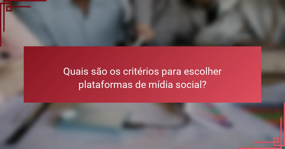 Quais são os critérios para escolher plataformas de mídia social?