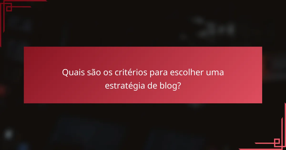 Quais são os critérios para escolher uma estratégia de blog?