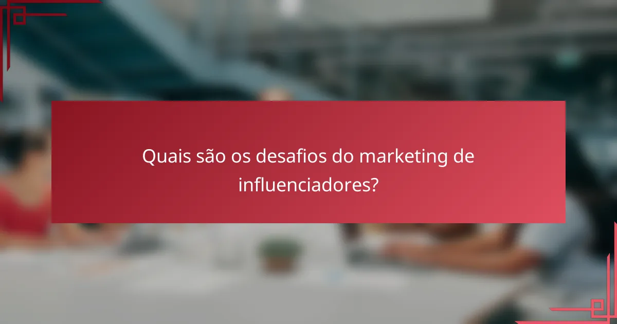 Quais são os desafios do marketing de influenciadores?