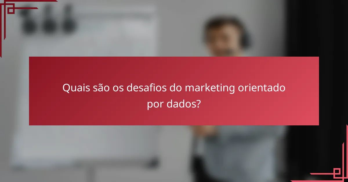 Quais são os desafios do marketing orientado por dados?