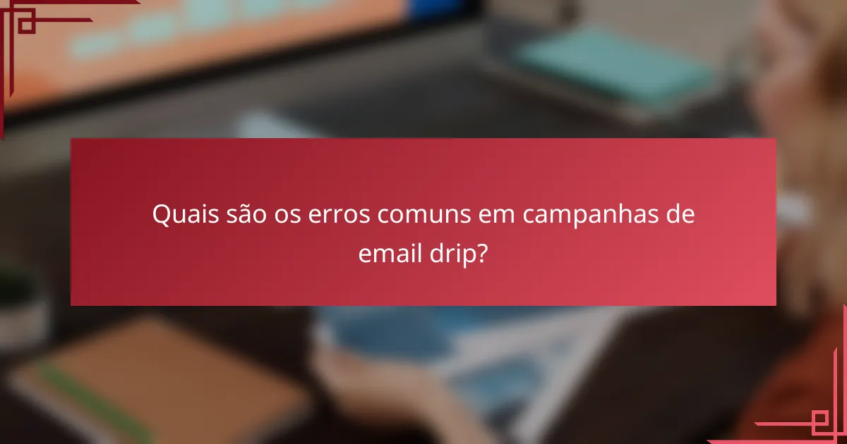Quais são os erros comuns em campanhas de email drip?