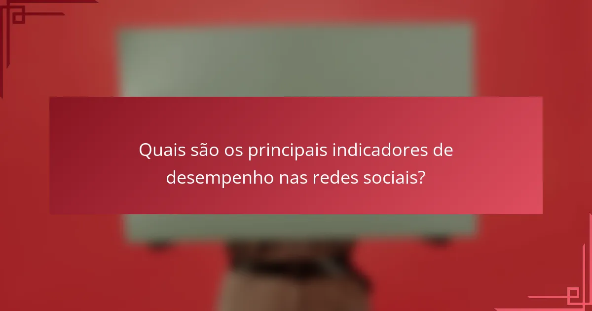 Quais são os principais indicadores de desempenho nas redes sociais?