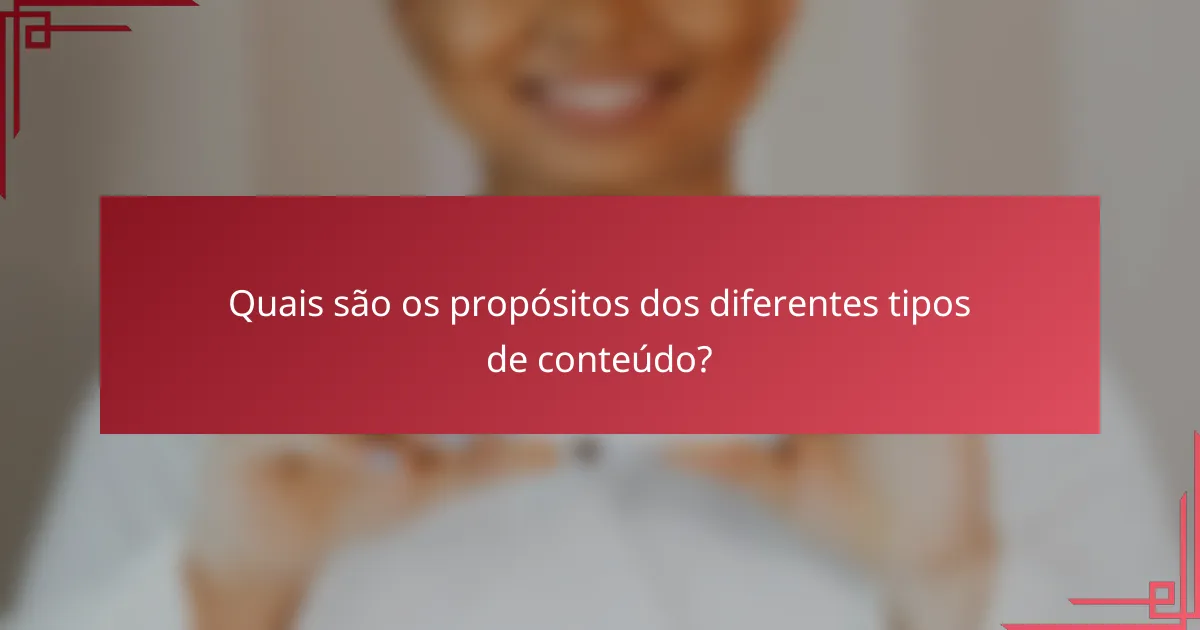 Quais são os propósitos dos diferentes tipos de conteúdo?